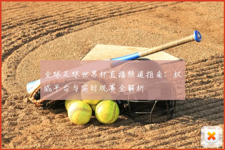 全球足球世界杯直播频道指南：权威平台与实时观赛全解析