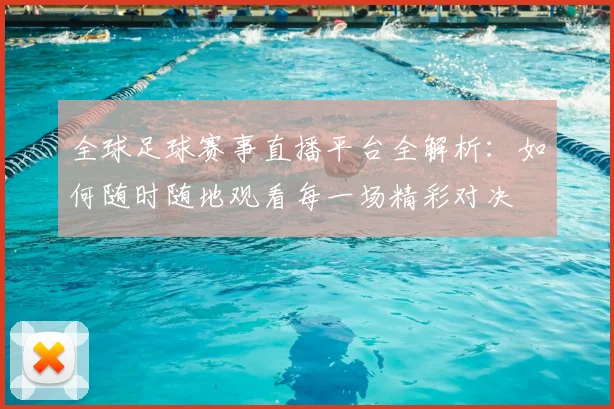 全球足球赛事直播平台全解析:如何随时随地观看每一场精彩对决
