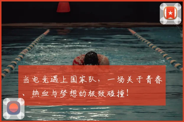 当电竞遇上国家队,一场关于青春、热血与梦想的极致碰撞!